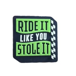 Ride It Like You Stole It Croc Charm